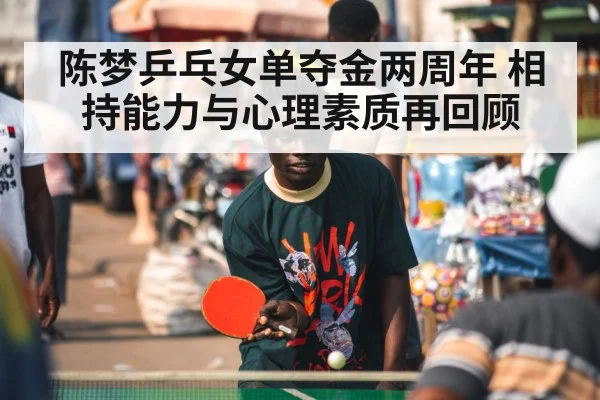 陈梦乒乓女单夺金两周年 相持能力与心理素质再回顾